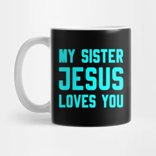 MY SISTER JESUS LOVES YOU Mug